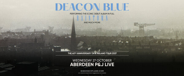 Click here to go to: Deacon Blue: Raintown 40th Anniversary Tour